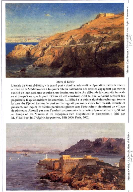 L'escale de Mers el-Kébir, " le grand port " dont la rade avait la réputation d'être la mieux abritée de la Méditerranée a toujours retenu l'attention des artistes voyageant par mer et suscité de leur part, une esquisse, un dessin, une toile. Au début de la conquête française et jusqu'à ce que le port d'Oran ait été construit, c'est là que venaient accoster les 